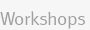 Workshops